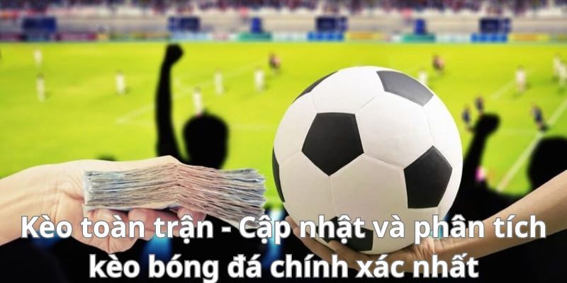Mẹo đánh rồng hổ - Hướng dẫn từ A đến Z để thành công 8 Kèo toàn trận - Cập nhật và phân tích kèo bóng đá chính xác nhất